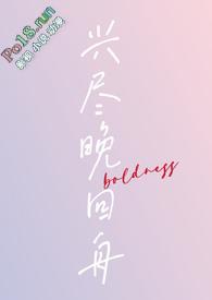 兴尽晚回舟boldness全文